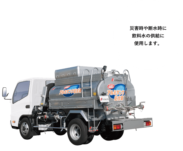 ［給水車］災害時や断水時に飲料水の供給に使用します。